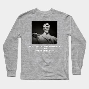 Be Excellent to Each Other and Party on Dudes! Long Sleeve T-Shirt